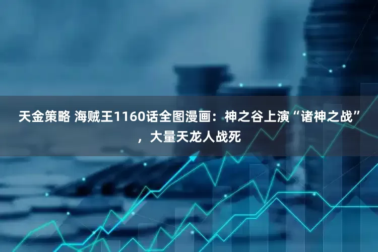 天金策略 海贼王1160话全图漫画：神之谷上演“诸神之战”，大量天龙人战死