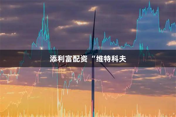 添利富配资 “维特科夫