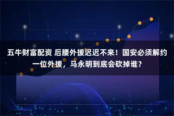 五牛财富配资 后腰外援迟迟不来！国安必须解约一位外援，马永明到底会砍掉谁？