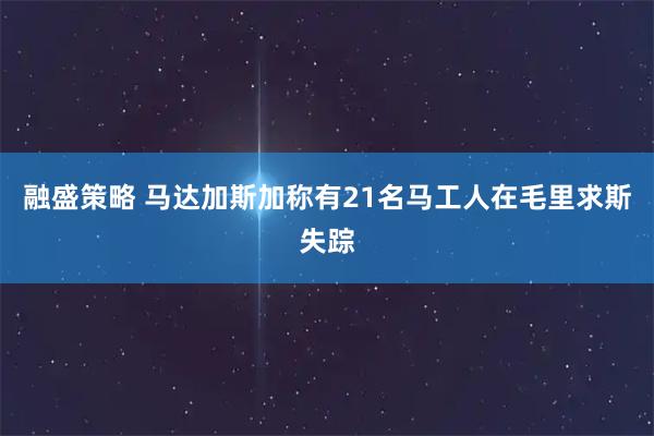 融盛策略 马达加斯加称有21名马工人在毛里求斯失踪